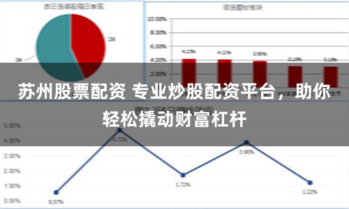 苏州股票配资 专业炒股配资平台，助你轻松撬动财富杠杆