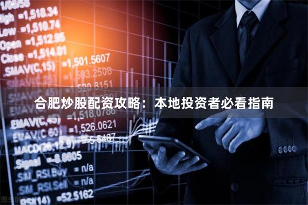 合肥炒股配资攻略：本地投资者必看指南
