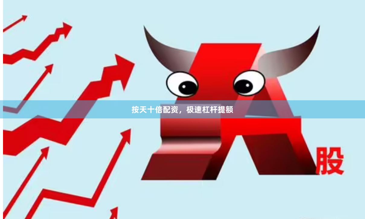 按天十倍配资，极速杠杆提额